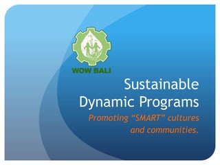 Sustainable
Dynamic Programs
Promoting “SMART” cultures
and communities.
 