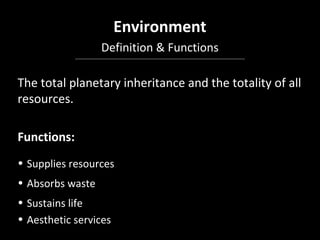 Environment
Definition & Functions
The total planetary inheritance and the totality of all
resources.
Functions:
• Supplie...