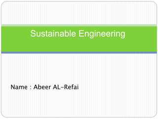 Name : Abeer AL-Refai
Sustainable Engineering
 