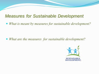 Measures for Sustainable Development
 What is meant by measures for sustainable development?
 What are the measures for sustainable development?
 