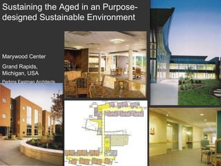 Marywood Center Grand Rapids, Michigan, USA Perkins Eastman Architects Sustaining the Aged in an Purpose-designed Sustainable Environment 