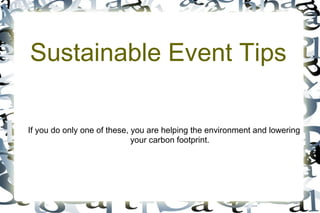 Sustainable Event Tips

If you do only one of these, you are helping the environment and lowering
                             your carbon footprint.
 