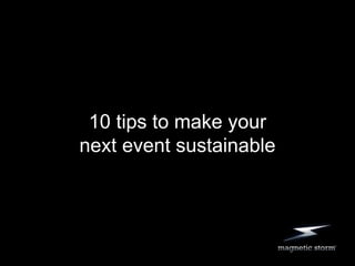 10 tips to make your
next event sustainable
 
