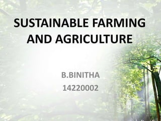 SUSTAINABLE FARMING
AND AGRICULTURE
B.BINITHA
14220002
 