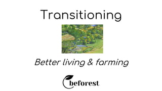 Transitioning
Better living & farming
 