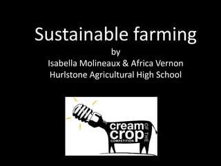 Sustainable farming
                 by
 Isabella Molineaux & Africa Vernon
  Hurlstone Agricultural High School
 