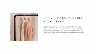 Sustainable clothing is an environment friendly method to
choose your clothes. Sustainable fashion is associated with
prod...