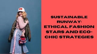 Sustainable
Runway:
Ethical Fashion
Stars and Eco-
Chic Strategies
 