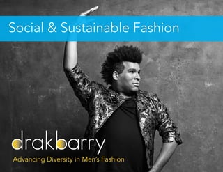 Social & Sustainable Fashion 
drakbarry 
Advancing Diversity in Men’s Fashion 
 