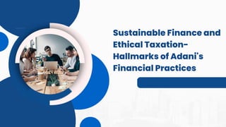 Sustainable Finance and
Ethical Taxation-
Hallmarks of Adani's
Financial Practices
 
