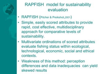 RAPFISH model for sustainability
evaluation
• RAPFISH (Pitcher & Preikshot,2001)
• Simple, easily scored attributes to pro...