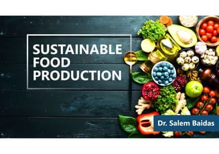 SUSTAINABLE
FOOD
PRODUCTION
Dr. Salem Baidas
 