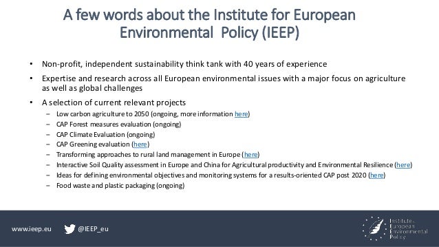 www.ieep.eu @IEEP_eu
A few words about the Institute for European
Environmental Policy (IEEP)
• Non-profit, independent su...