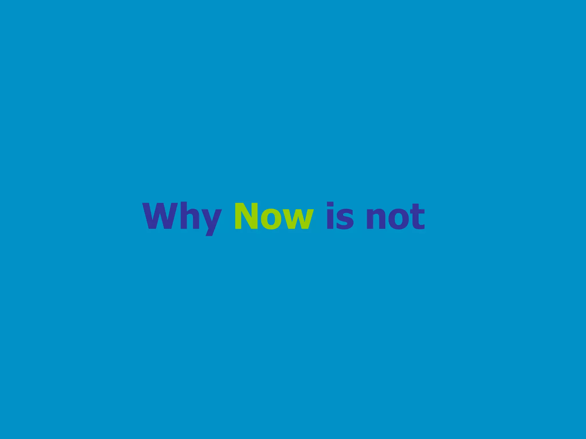 Why   Now  is not 