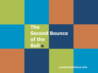 The  Second Bounce  of the  Ball . sustainablefuture.info 