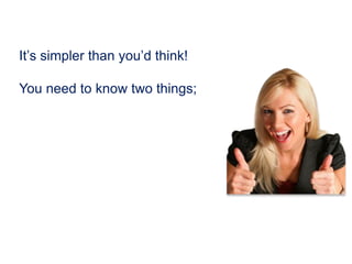 It’s simpler than you’d think!
You need to know two things;
 