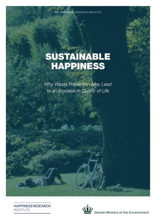 Sustainable
Happiness
Why Waste Prevention May Lead
to an Increase in Quality of Life
The Happiness Research Institute
 