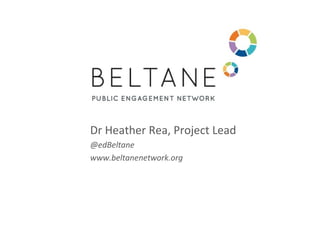 Dr Heather Rea, Project Lead
@edBeltane
www.beltanenetwork.org
 