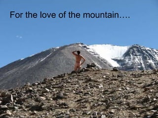 For the love of the mountain…. 