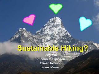 Sustainable Hiking? Ling Hui Rubena Mahjabeen Oliver Jackson James Morvan 