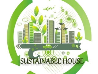 SUSTAINABLE HOUSE
 