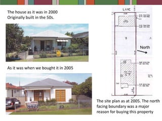 The house as it was in 2000 Originally built in the 50s.North As it was when we bought it in 2005The site plan as at 2005. The north facing boundary was a major reason for buying this property
