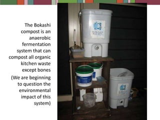 We have 3 waste systems for organic wasteOur worm farm provides fertilizer for the  garden as well as a method of disposing of suitable kitchen waste
