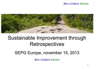 Ben Linders Advies

Sustainable Improvement through
Retrospectives
SEPG Europe, november 15, 2013
Ben Linders Advies
1

 