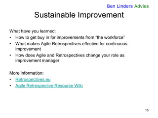 Ben Linders Advies

Sustainable Improvement
What have you learned:
• How to get buy in for improvements from “the workforc...