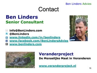 Ben Linders Advies

Contact
Ben Linders

Senior Consultant
info@BenLinders.com
@BenLinders
www.linkedin.com/in/benlinders
...