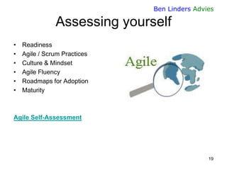 Ben Linders Advies

Assessing yourself
•
•
•
•
•
•

Readiness
Agile / Scrum Practices
Culture & Mindset
Agile Fluency
Road...