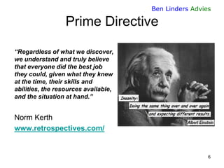 Ben Linders Advies

Prime Directive
“Regardless of what we discover,
we understand and truly believe
that everyone did the...
