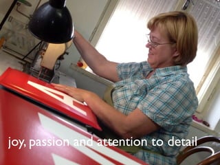 joy, passion and attention to detail
 