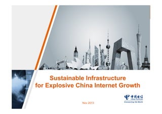 Sustainable Infrastructure
for Explosive China Internet Growth
Nov 2013

China	
  Telecom	
  Global	
  Limited

 