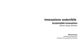 Innovazione sostenibile
Sustainable Innovation
Women, Design, Materials
Alessio Cuccu
MS Materials Engineering
Innovation & Sustainability Consultant
 