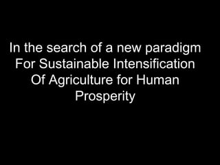 Sustainable Intensification of Agricultural Development:  The scientific support for a new paradigm