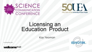 Licensing an
Education Product
Kay Yeoman
 