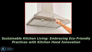 Sustainable Kitchen Living: Embracing Eco-Friendly
Practices with Kitchen Hood Innovation
 