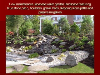 Low maintenanceJapanesewater garden landscapefeaturingLow maintenanceJapanesewater garden landscapefeaturing
bluestonepatio, boulders, gravel beds, stepping stonepathsandbluestonepatio, boulders, gravel beds, stepping stonepathsand
passiveirrigationpassiveirrigation
 