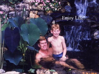 Enjoy Life!
 