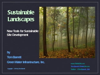 Sustainable Landscapes New Tools for Sustainable Site Development by Tom Barrett Green Water Infrastructure, Inc. Copyright © 2010 by Tom Barrett www.ThinkGWI.com [email_address] GWI.com Twitter-  @TomB arrett_GWI 
