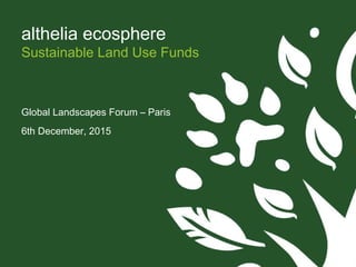For illustrative purpose only 1
althelia ecosphere
Sustainable Land Use Funds
Global Landscapes Forum – Paris
6th December, 2015
 
