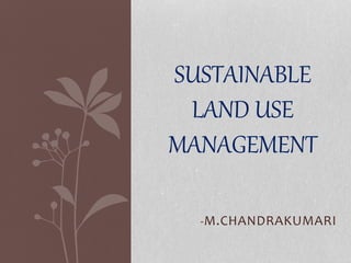 -M.CHANDRAKUMARI
SUSTAINABLE
LAND USE
MANAGEMENT
 