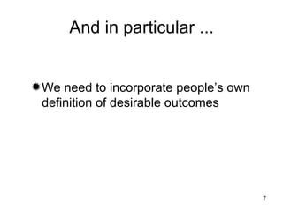 And in particular ... We need to incorporate people’s own definition of desirable outcomes 