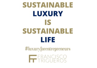 Sustainable luxury is sustainable life - luxury for entrepreneurs - francisco trigueros
