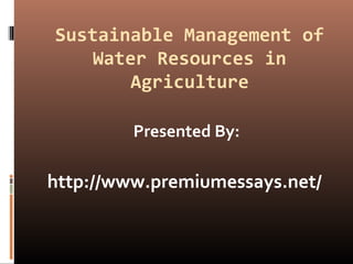 Sustainable Management of
Water Resources in
Agriculture
Presented By:
http://www.premiumessays.net/
 