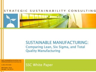 SUSTAINABLE MANUFACTURING:
Comparing Lean, Six Sigma, and Total
Quality Manufacturing



SSC White Paper
 