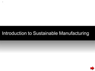 1
Introduction to Sustainable Manufacturing
 