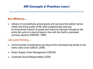SM Concepts & Practices (cont.)
Eco-efficiency…
o delivery of competitively priced goods and services that satisfy human
n...