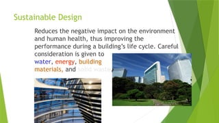 Sustainable Design
Reduces the negative impact on the environment
and human health, thus improving the
performance during a building’s life cycle. Careful
consideration is given to
water, energy, building
materials, and solid waste.
 